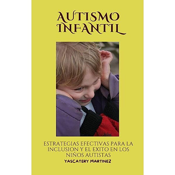 Autismo infantil; estrategias efectivas para la inclusión y el éxito en los niños autistas, Yascatery Martinez