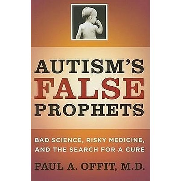 Autism's False Prophets, Paul A. M. D. Offit