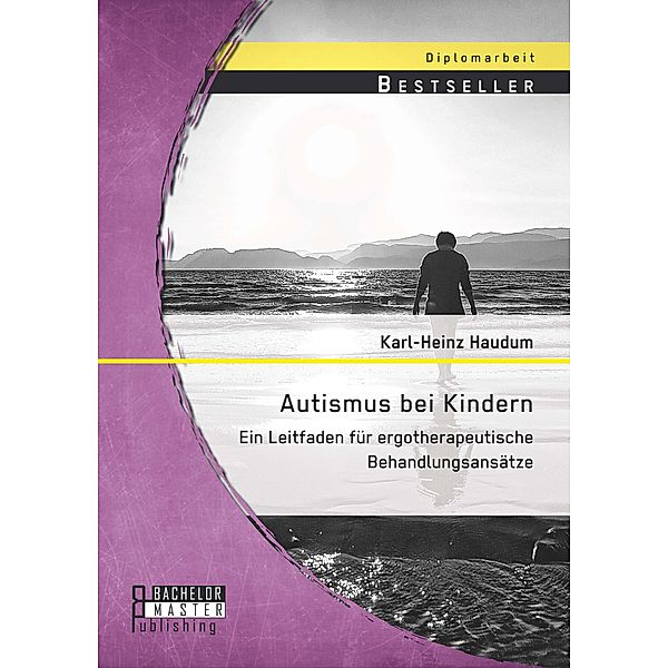 Autismus bei Kindern: Ein Leitfaden für ergotherapeutische Behandlungsansätze, Karl-Heinz Haudum