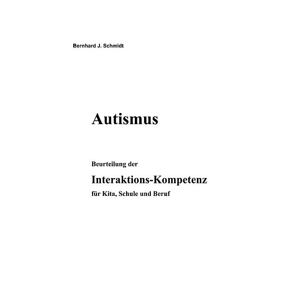 Autismus. Beurteilung der Interaktions-Kompetenz für Kita, Schule und Beruf, Bernhard J. Schmidt