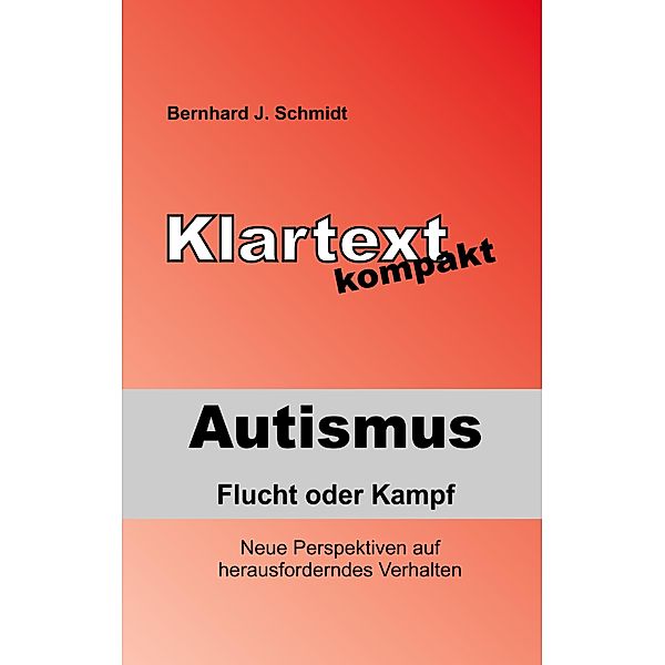 Autismus - Flucht oder Kampf / Klartext kompakt, Bernhard J. Schmidt