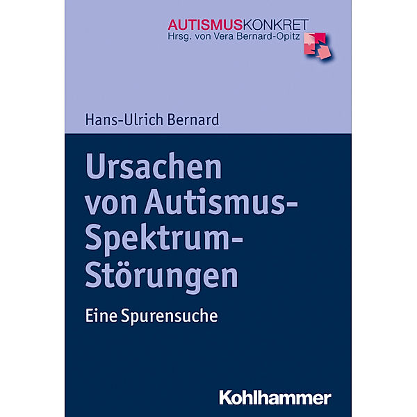 Autismus Konkret / Ursachen von Autismus-Spektrum-Störungen, Hans-Ulrich Bernard