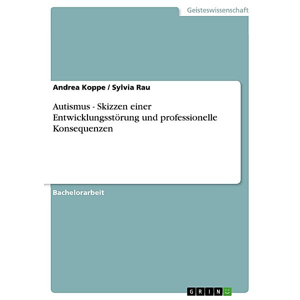Autismus - Skizzen einer Entwicklungsstörung und professionelle Konsequenzen, Andrea Koppe, Sylvia Rau
