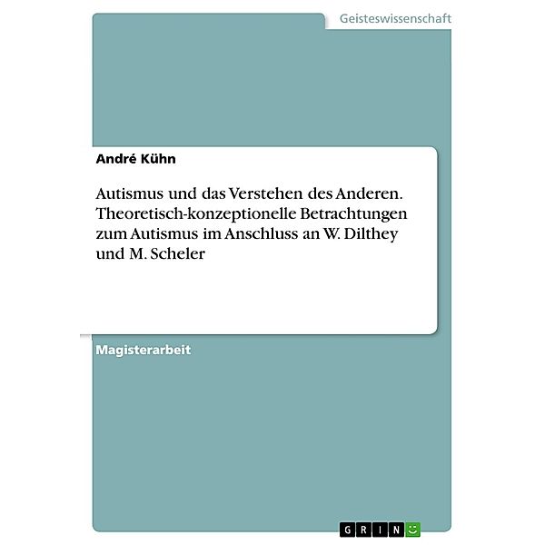 Autismus und das Verstehen des Anderen. Theoretisch-konzeptionelle Betrachtungen zum Autismus im Anschluss an W. Dilthey und M. Scheler, André Kühn