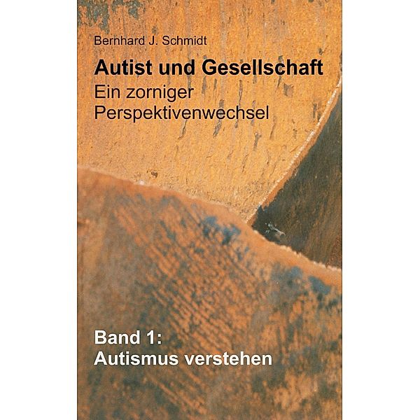 Autist und Gesellschaft - Ein zorniger Perspektivenwechsel, Bernhard J. Schmidt