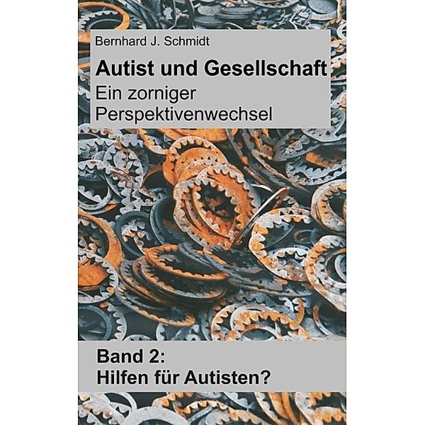 Autist und Gesellschaft - Ein zorniger Perspektivenwechsel, Bernhard J. Schmidt