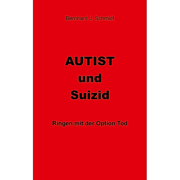 Autist und Suizid, Bernhard J. Schmidt
