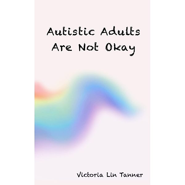Autistic Adults Are Not Okay, Victoria Lin Tanner