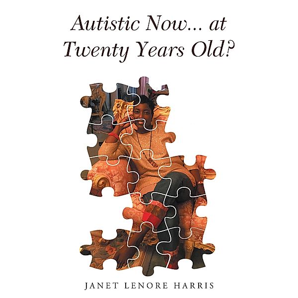 Autistic Now... at Twenty Years Old? / Christian Faith Publishing, Inc., Janet Lenore Harris