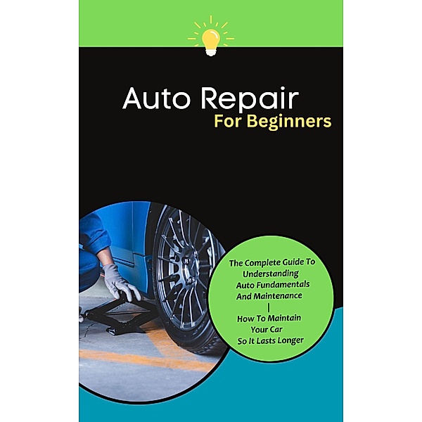 Auto Repair For Beginners: The Complete Guide To Understanding Auto Fundamentals And Maintenance | How To Maintain Your Car So It Lasts Longer, Kid Montoya