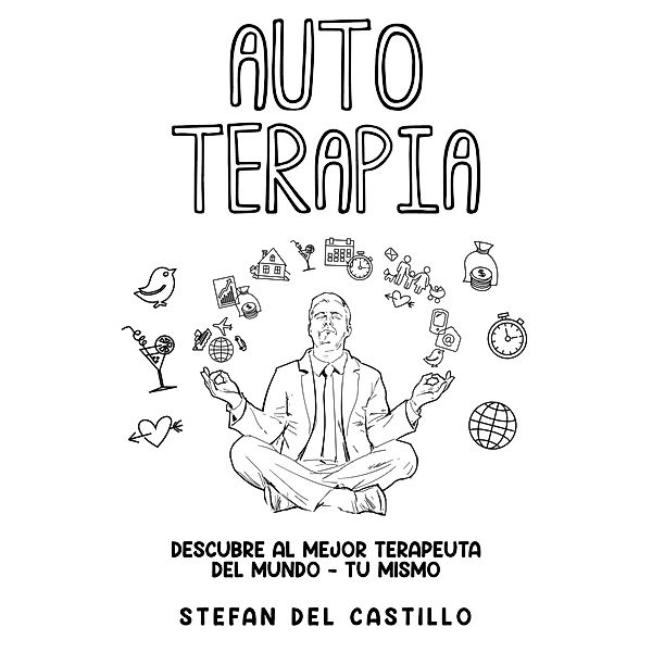 Auto Terapia: Descubre al Mejor Terapeuta del Mundo - Tu Mismo, Stefan del Castillo