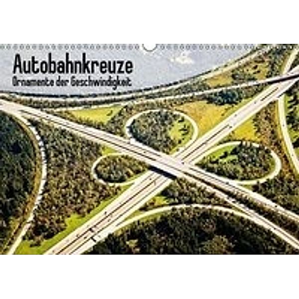 Autobahnkreuze - Ornamente der Geschwindigkeit (Wandkalender 2016 DIN A3 quer), Calvendo