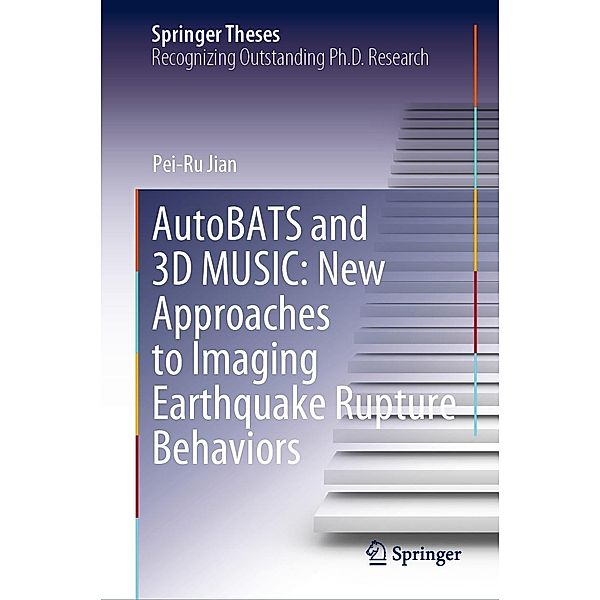 AutoBATS and 3D MUSIC: New Approaches to Imaging Earthquake Rupture Behaviors / Springer Theses, Pei-Ru Jian