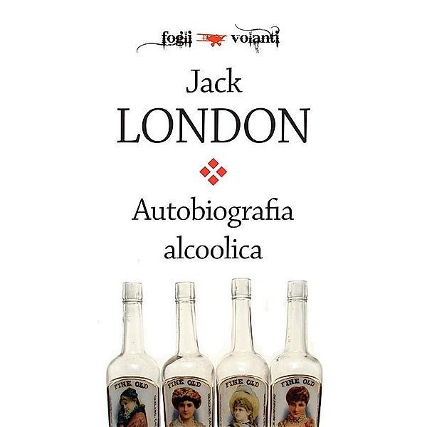 Autobiografia alcoolica / Fogli volanti, Jack London