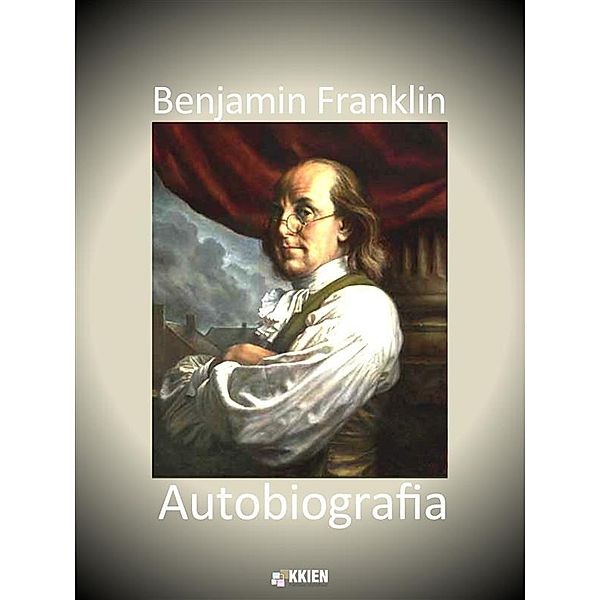 Autobiografia / Auto-Bio-Grafie Bd.7, Benjamin Franklin