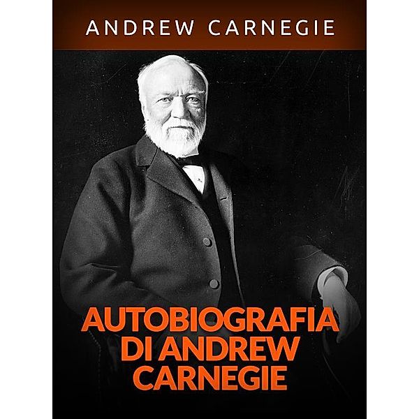 Autobiografia di Andrew Carnegie (Tradotto), Andrew Carnagie