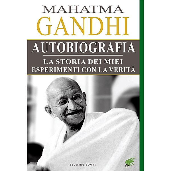 Autobiografia di Mahatma Gandhi. La storia dei miei esperimenti con la Verita / Blowing Books (marchio di Gingko edizioni), Mahatma Gandhi