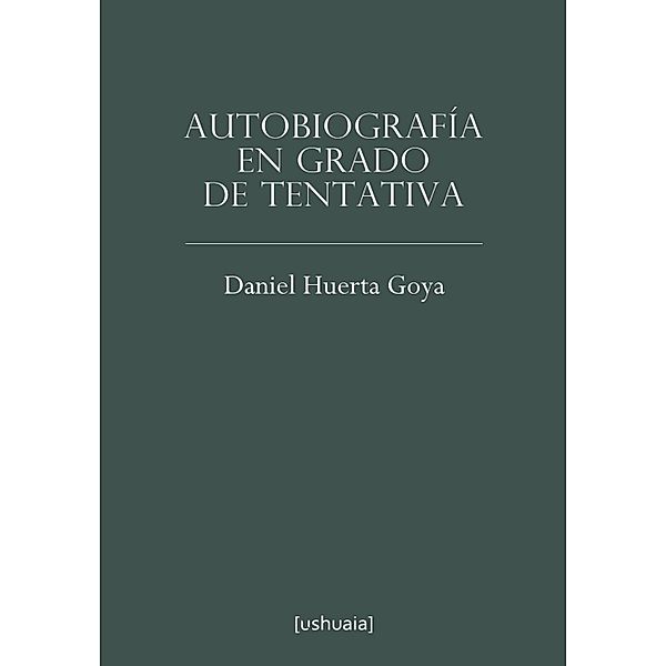 Autobiografía en grado de tentativa, Daniel Huerta Goya