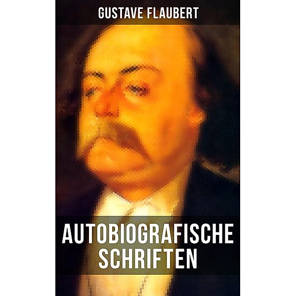 Autobiografische Schriften von Gustave Flaubert, Gustave Flaubert