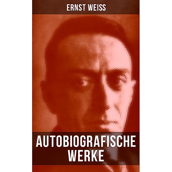Autobiografische Werke von Ernst Weiß, Ernst Weiß