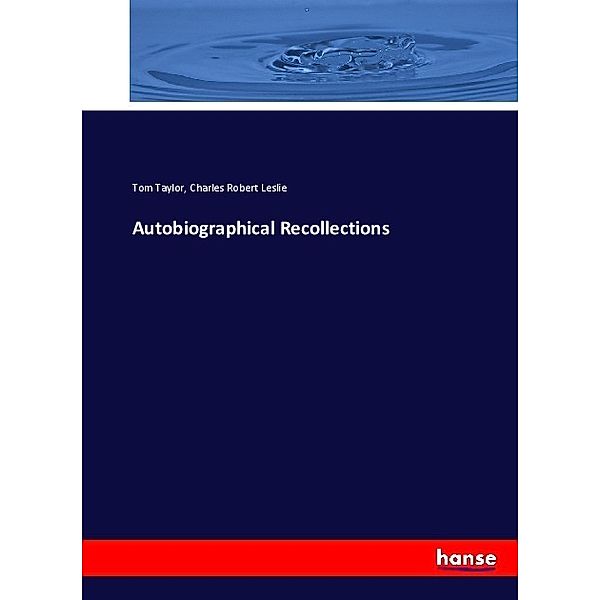 Autobiographical Recollections, Tom Taylor, Charles Robert Leslie