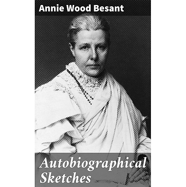 Autobiographical Sketches, Annie Wood Besant