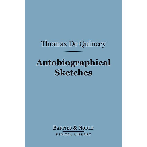 Autobiographical Sketches (Barnes & Noble Digital Library) / Barnes & Noble, Thomas De Quincey