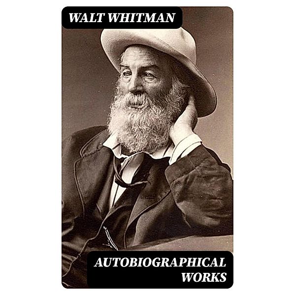 Autobiographical Works, Walt Whitman