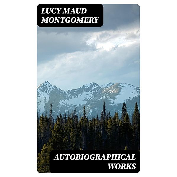 Autobiographical Works, Lucy Maud Montgomery