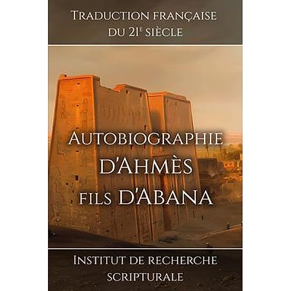 Autobiographie d'Ahmès fils d'Abana / Souvenirs du Nouvel Empire Bd.1, Institut de recherche scripturale