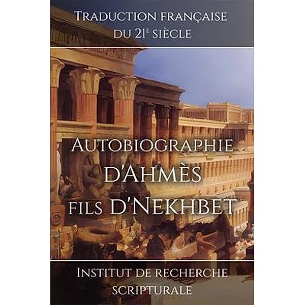 Autobiographie d'Ahmès fils d'Nekhbet / Souvenirs du Nouvel Empire Bd.2, Institut de recherche scripturale