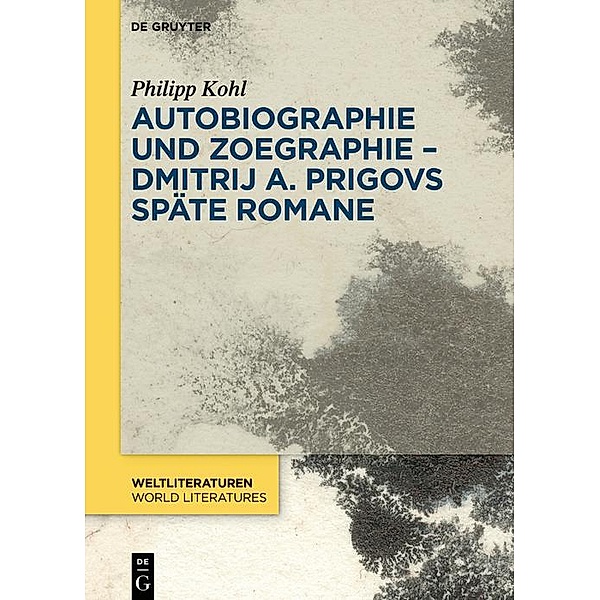 Autobiographie und Zoegraphie - Dmitrij A. Prigovs späte Romane / WeltLiteraturen - World Literatures Bd.16, Philipp Kohl