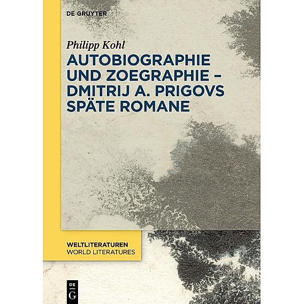 Autobiographie und Zoegraphie - Dmitrij A. Prigovs späte Romane / WeltLiteraturen / World Literatures Bd.16, Philipp Kohl