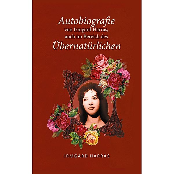 Autobiographie von Irmgard Harras, auch im Bereich des Übernatürlichen, Irmgard Harras