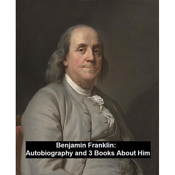 Autobiography and 3 Books About Him, Benjamin Franklin, John T. Morse, William M. Thayer