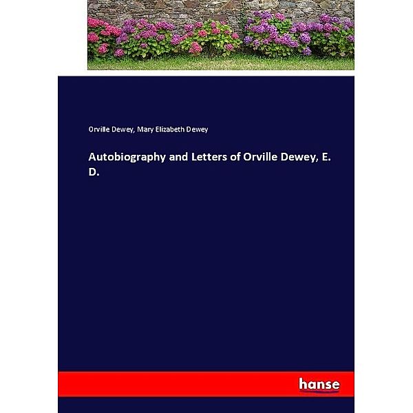 Autobiography and Letters of Orville Dewey, E. D., Orville Dewey, Mary Elizabeth Dewey