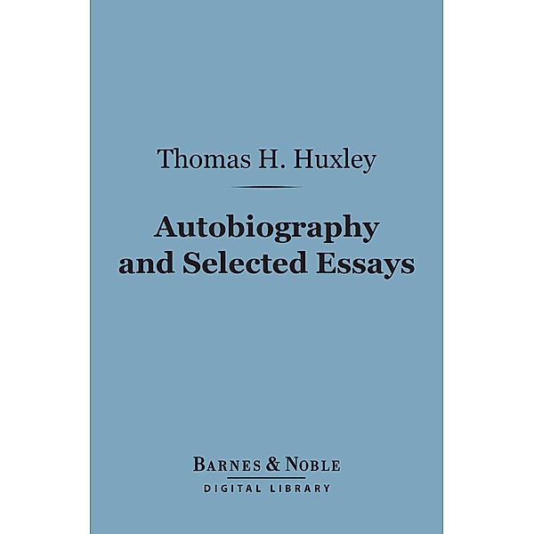 Autobiography and Selected Essays (Barnes & Noble Digital Library) / Barnes & Noble, Thomas H. Huxley