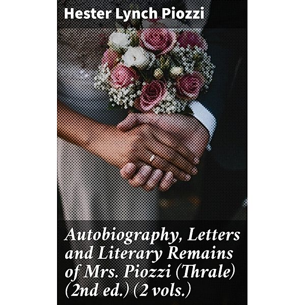 Autobiography, Letters and Literary Remains of Mrs. Piozzi (Thrale) (2nd ed.) (2 vols.), Hester Lynch Piozzi