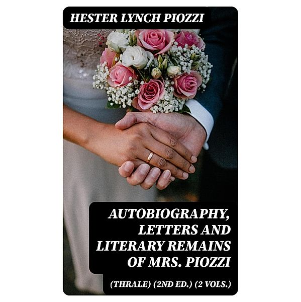 Autobiography, Letters and Literary Remains of Mrs. Piozzi (Thrale) (2nd ed.) (2 vols.), Hester Lynch Piozzi