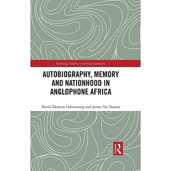Autobiography, Memory and Nationhood in Anglophone Africa, David Ekanem Udoinwang, James Tar Tsaaior