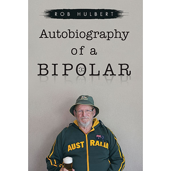 Autobiography of a Bipolar, Rob Hulbert