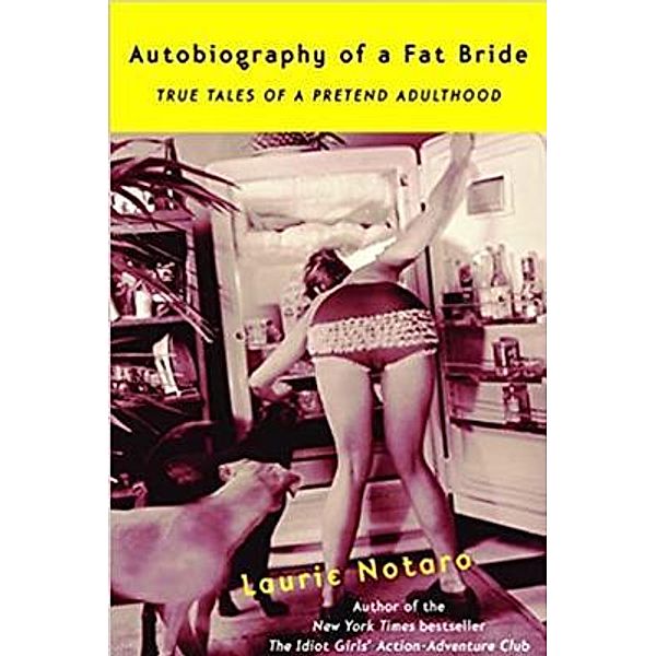 Autobiography of a Fat Bride, True Tales of a Pretend Adulthood / Speed Books Press, Laurie Notaro