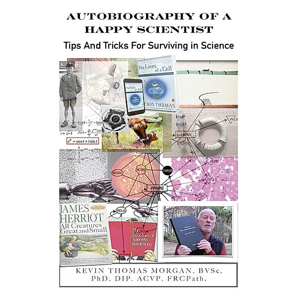 Autobiography of a Happy Scientist: Tips and Tricks for Surviving in Science, Kevin Thomas Morgan