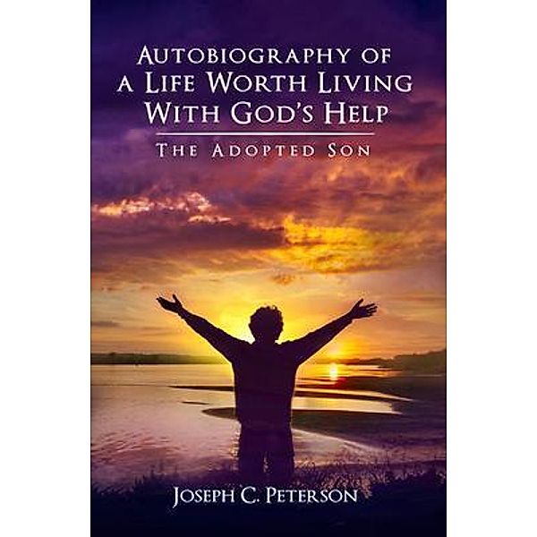 Autobiography of a Life Worth Living With God's Help / PageTurner Press and Media, Joseph Peterson