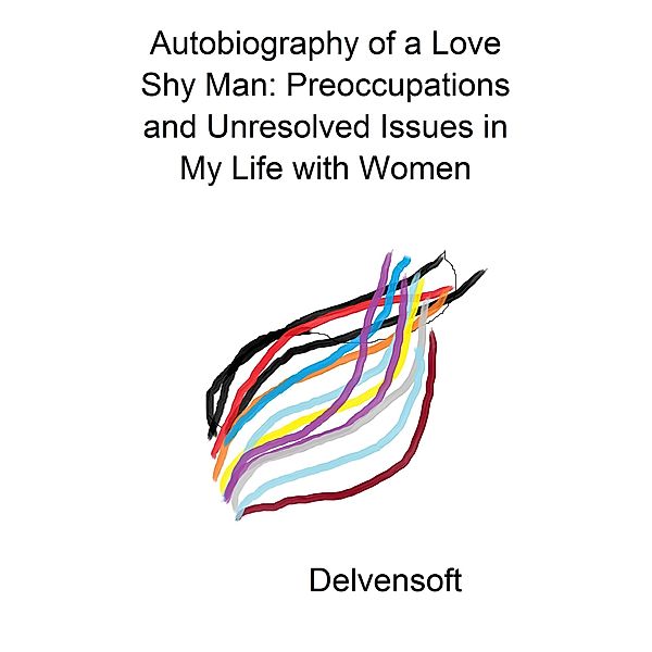 Autobiography of a Love Shy Man: Preoccupations and Unresolved Issues in My Life with Women, Delvensoft