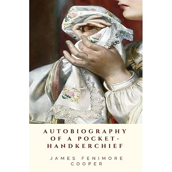 Autobiography of a Pocket-Handkerchief, James Fenimore Cooper