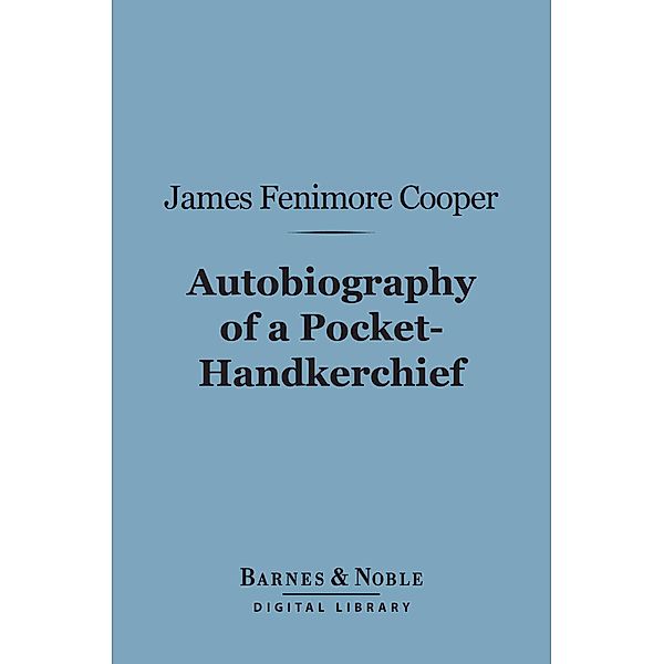 Autobiography of a Pocket-Hankerchief (Barnes & Noble Digital Library) / Barnes & Noble, James Fenimore Cooper