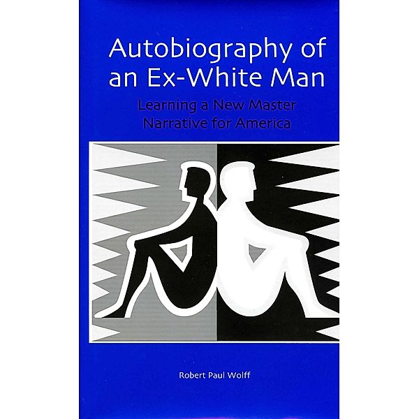 Autobiography of an Ex-White Man, Robert Paul Wolff