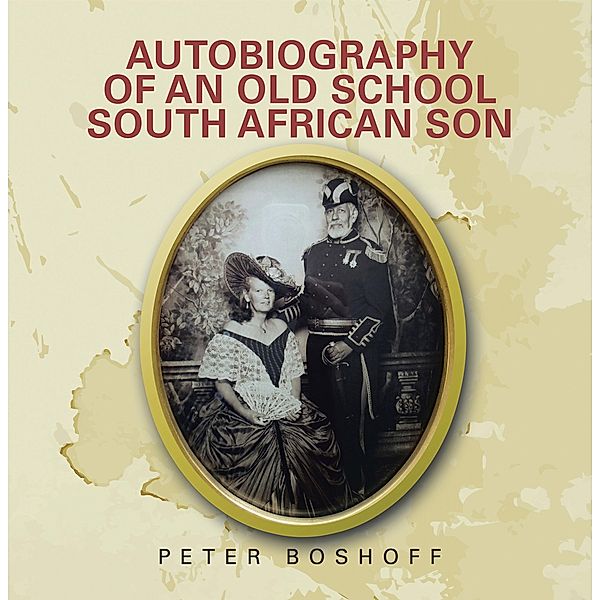 Autobiography of an Old School South African Son, Peter Boshoff
