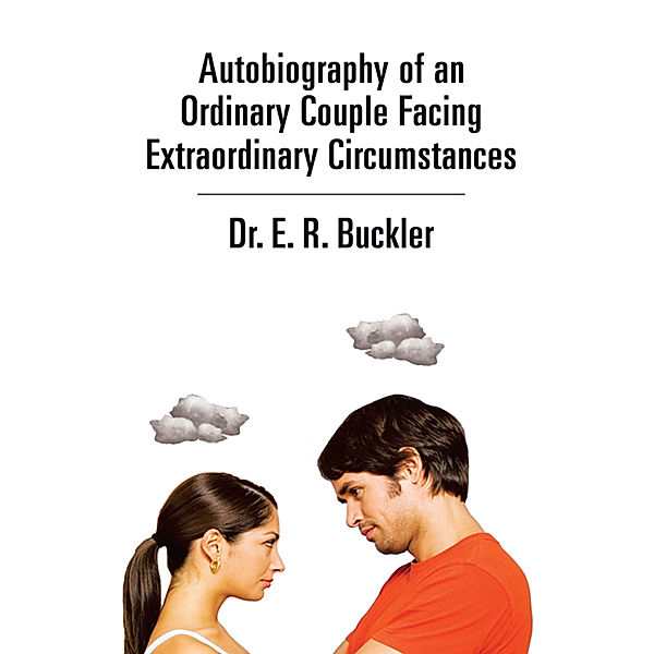 Autobiography of an Ordinary Couple Facing Extraordinary Circumstances, Dr. E. R. Buckler